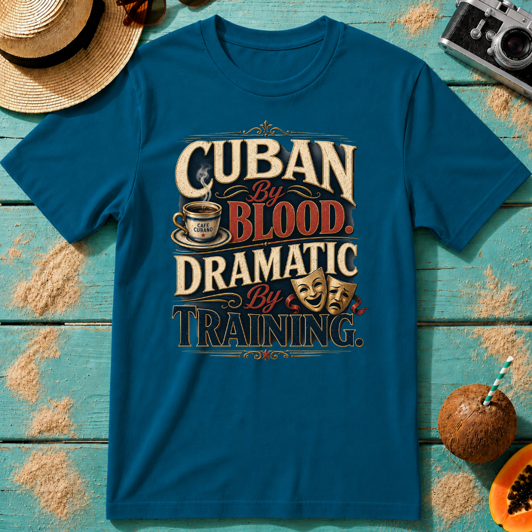 Cuban By Blood, Dramatic By Training T-Shirt