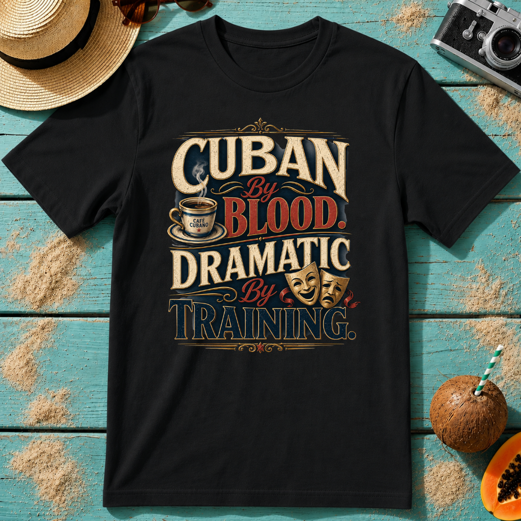 Cuban By Blood, Dramatic By Training T-Shirt