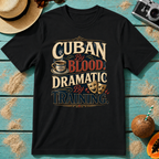 Cuban By Blood, Dramatic By Training T-Shirt