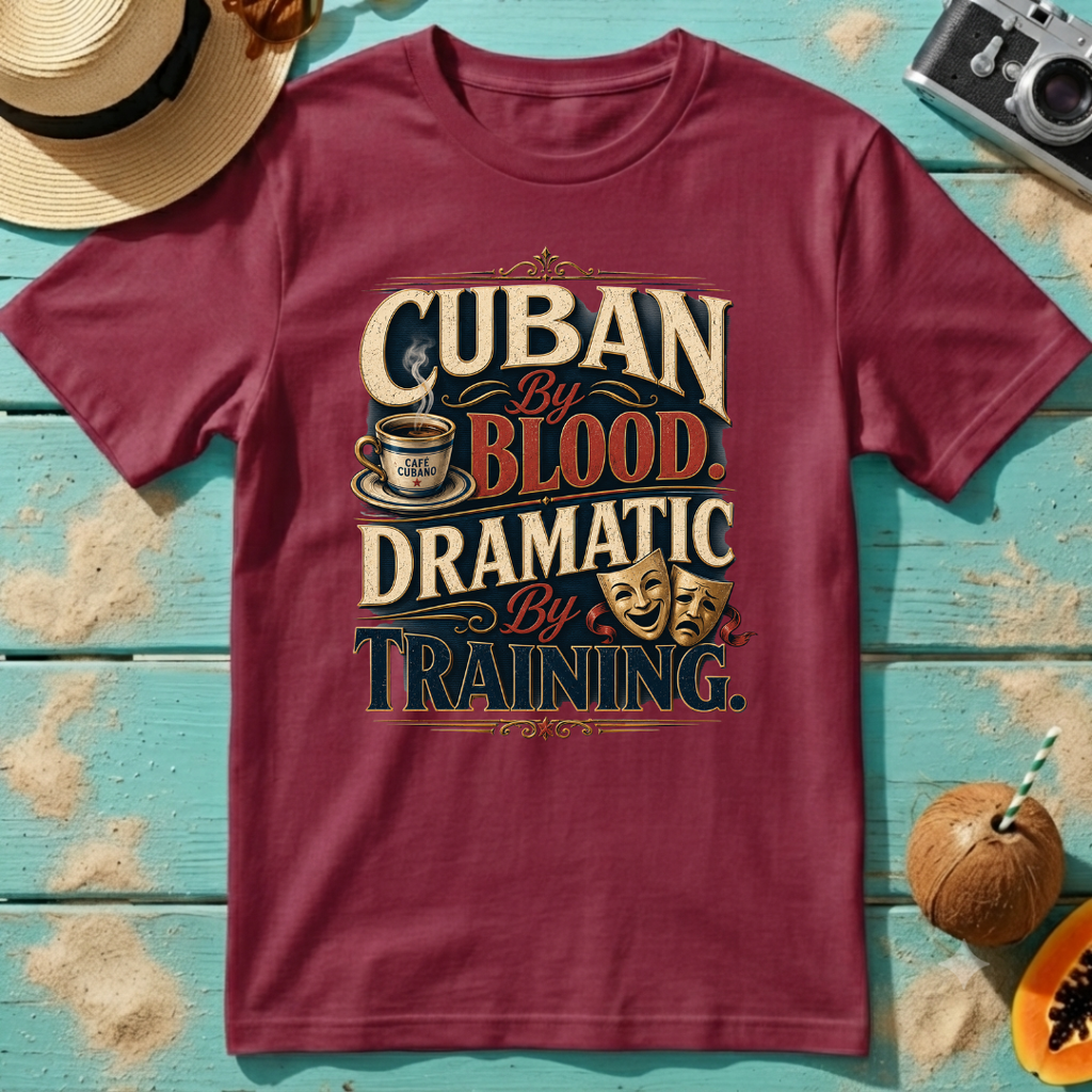 Cuban By Blood, Dramatic By Training T-Shirt