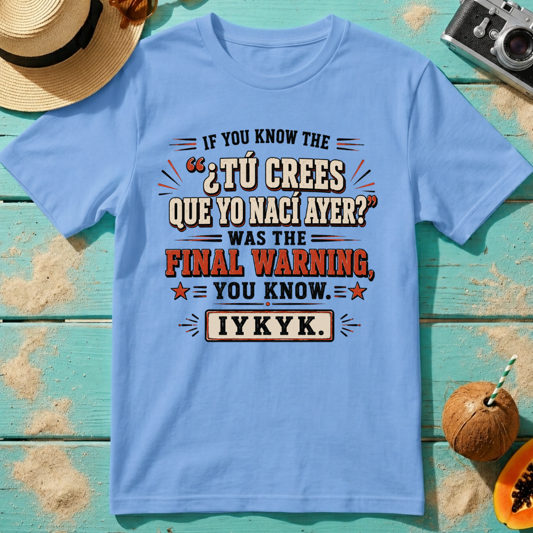 If You Know the ¿Tú Crees Que Yo Nací Ayer Was the Final Warning IYKYK