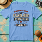 Not Backing Down, Just Translating Everything IYKYK