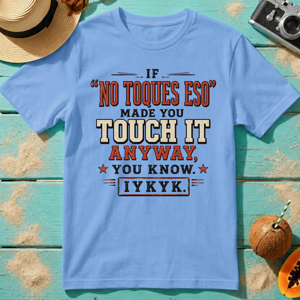 If No Toques Eso Made You Touch It Anyway IYKYK