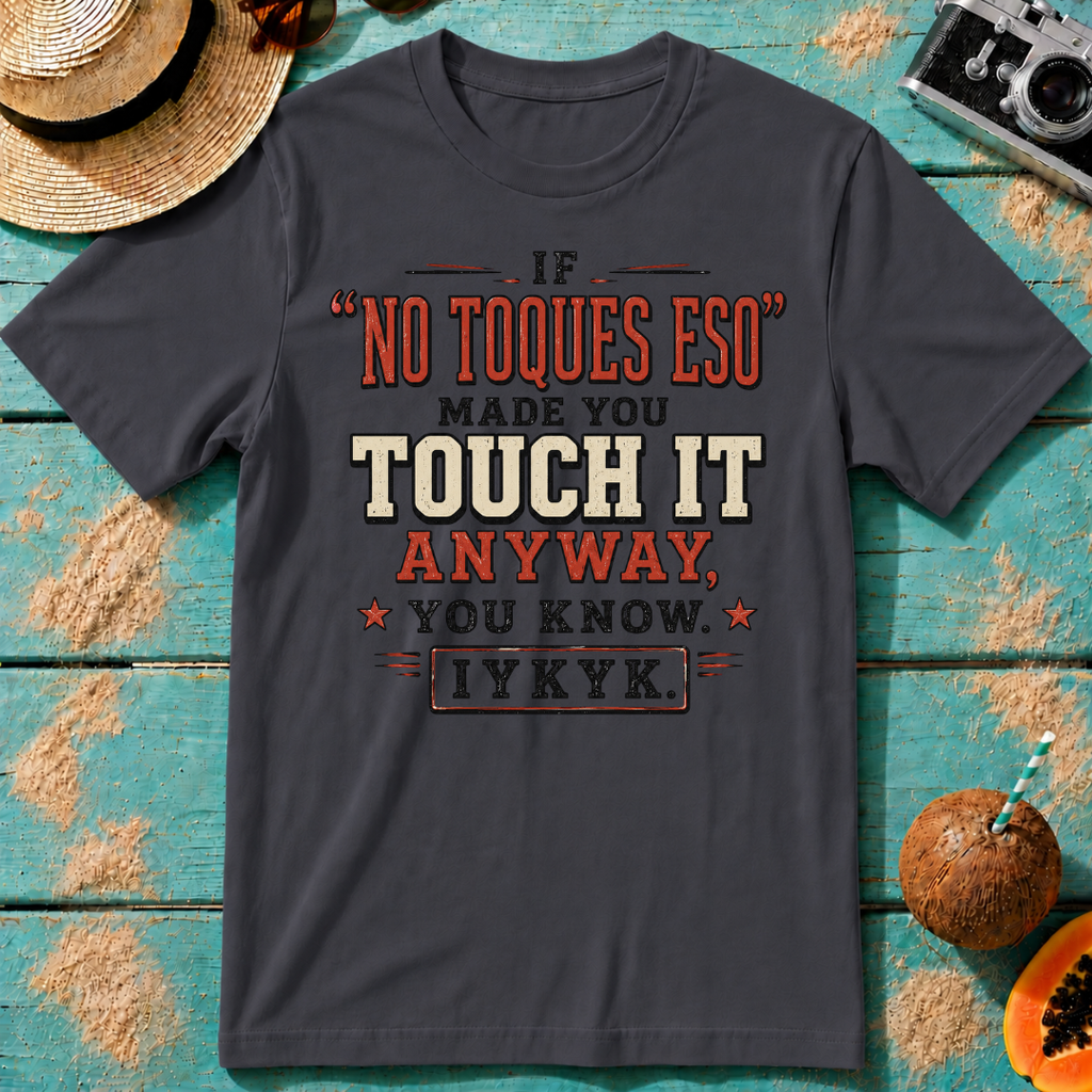 If No Toques Eso Made You Touch It Anyway IYKYK