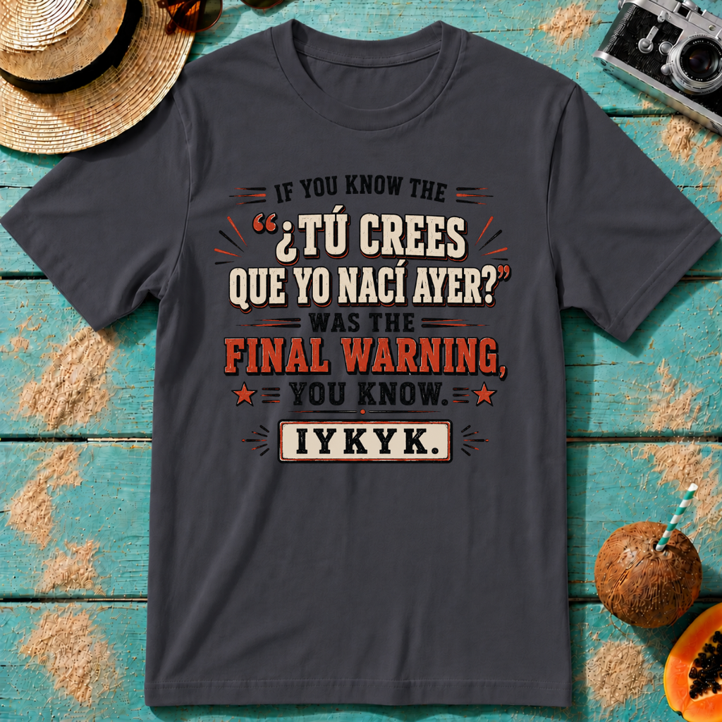 If You Know the ¿Tú Crees Que Yo Nací Ayer Was the Final Warning IYKYK