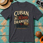 Cuban By Blood, Dramatic By Training T-Shirt