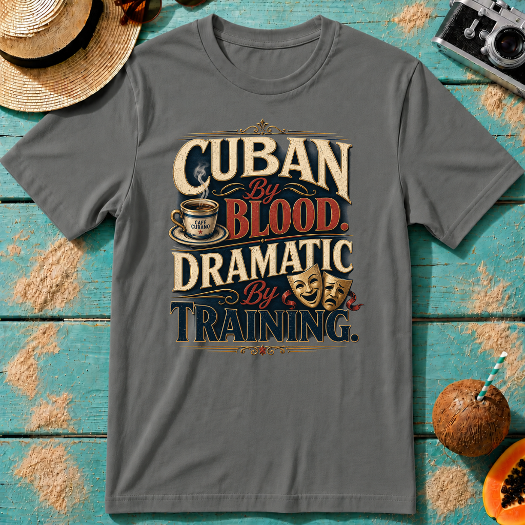 Cuban By Blood, Dramatic By Training T-Shirt
