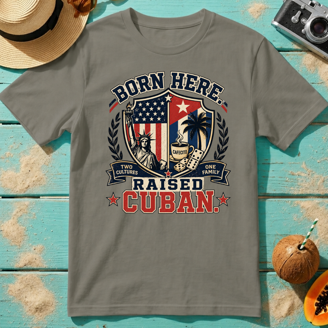 Born Here - Raised Cuban T-Shirt