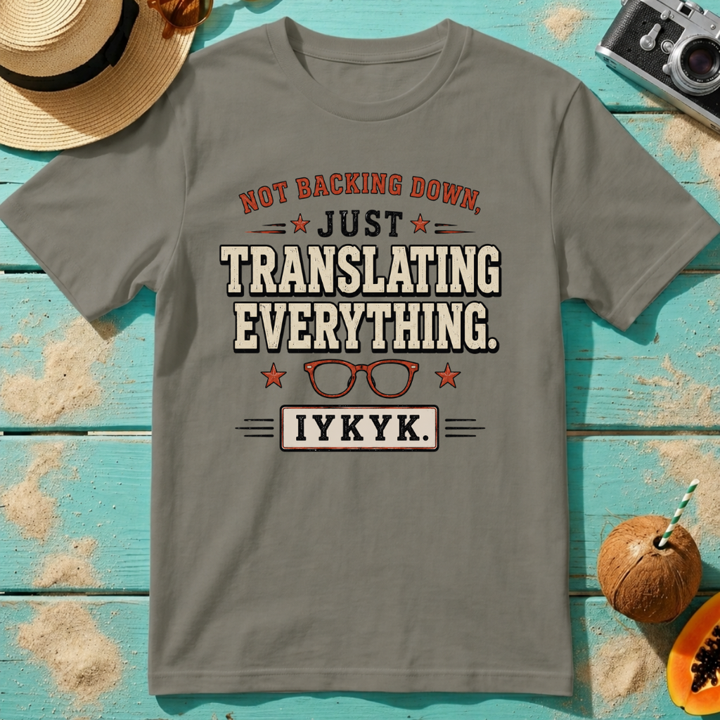 Not Backing Down, Just Translating Everything IYKYK