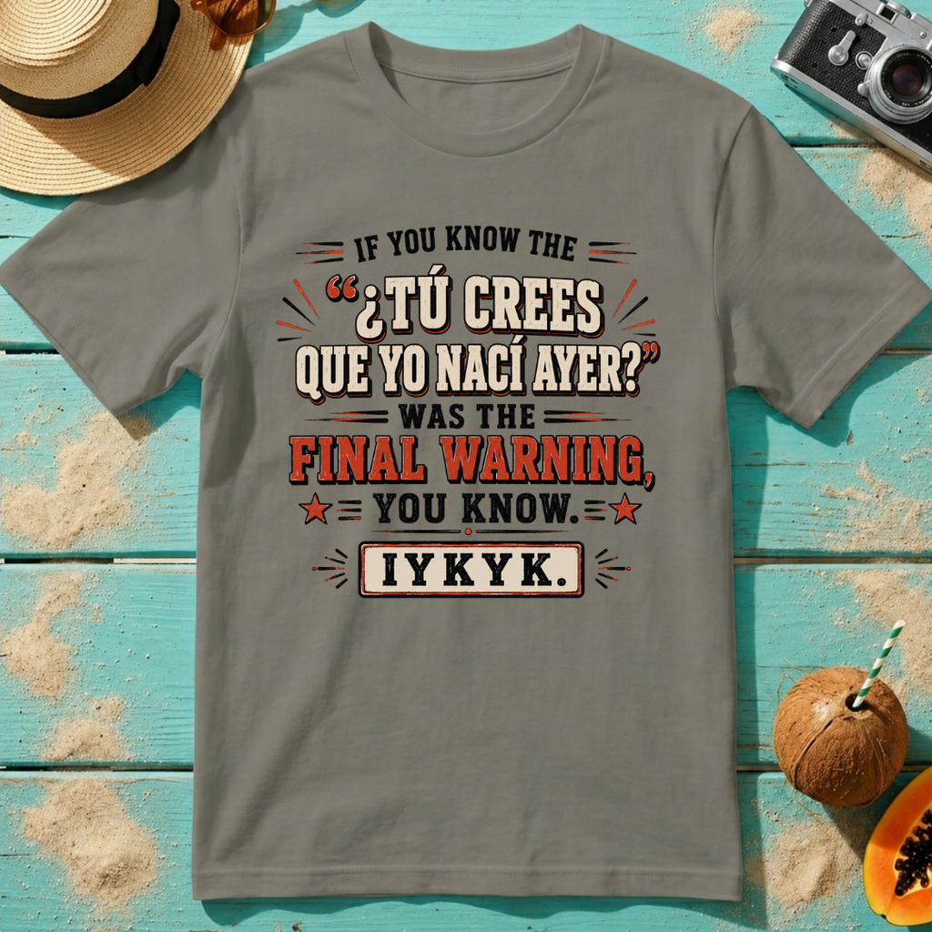 If You Know the ¿Tú Crees Que Yo Nací Ayer Was the Final Warning IYKYK