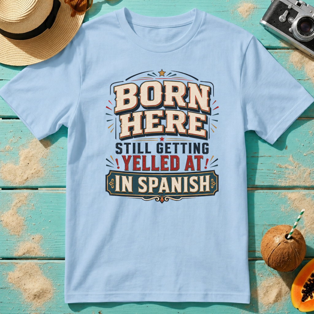 Born Here - Still Getting Yelled At In Spanish