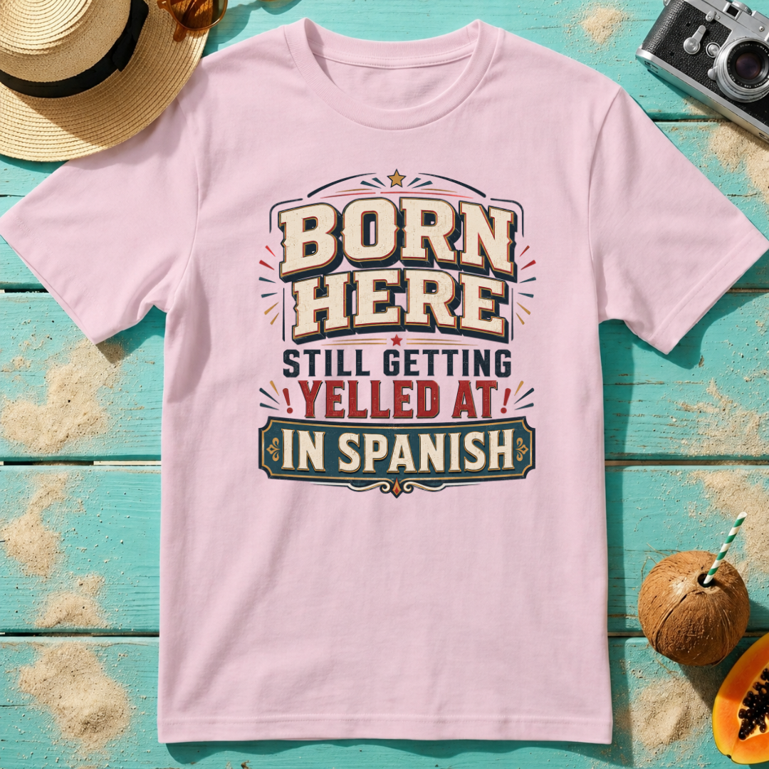 Born Here - Still Getting Yelled At In Spanish
