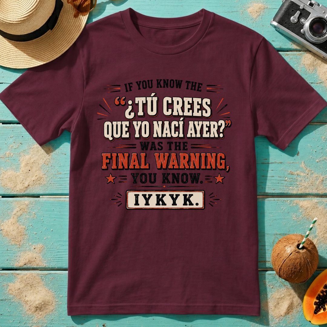 If You Know the ¿Tú Crees Que Yo Nací Ayer Was the Final Warning IYKYK
