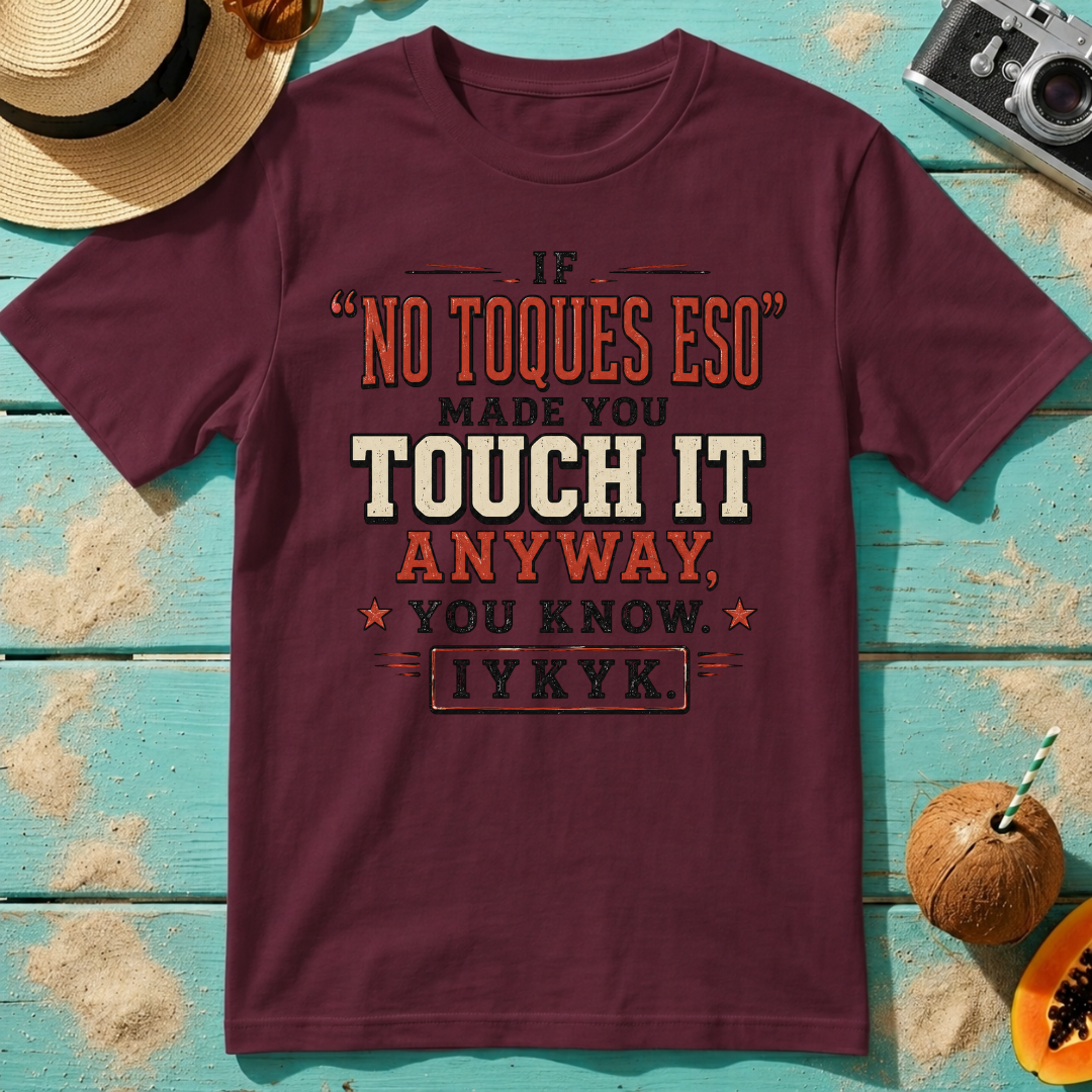 If No Toques Eso Made You Touch It Anyway IYKYK