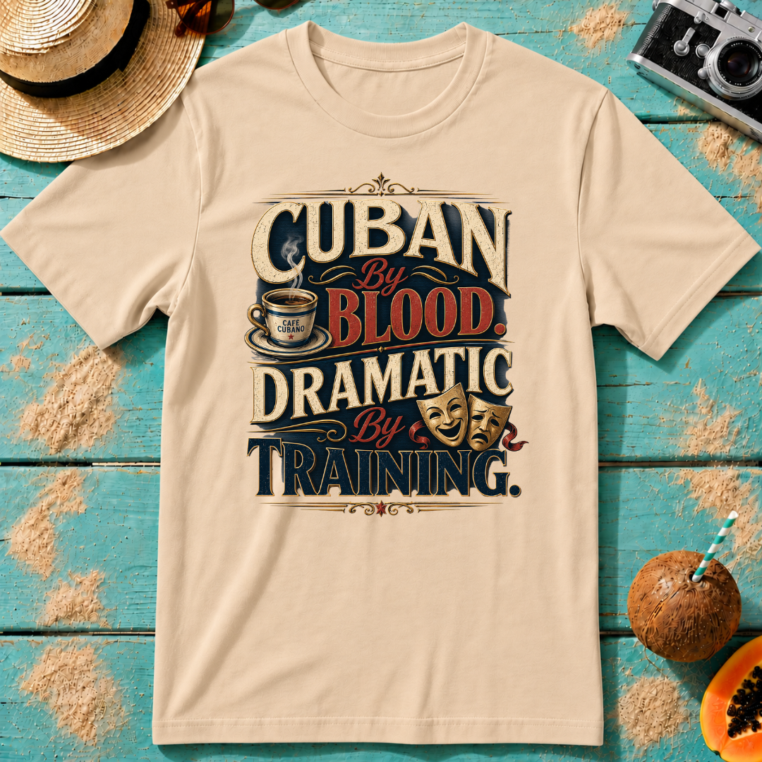 Cuban By Blood, Dramatic By Training T-Shirt