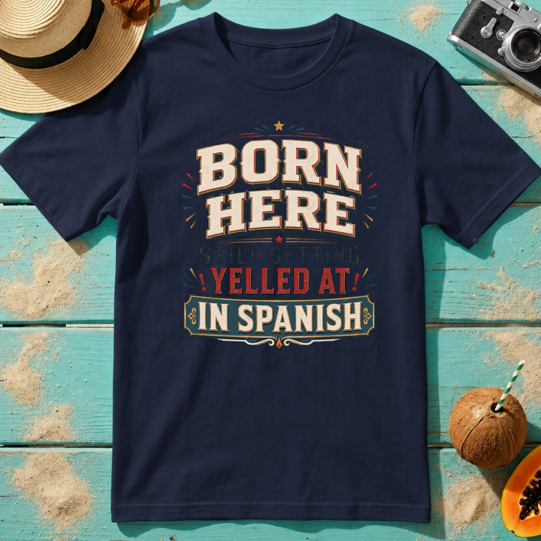 Born Here - Still Getting Yelled At In Spanish