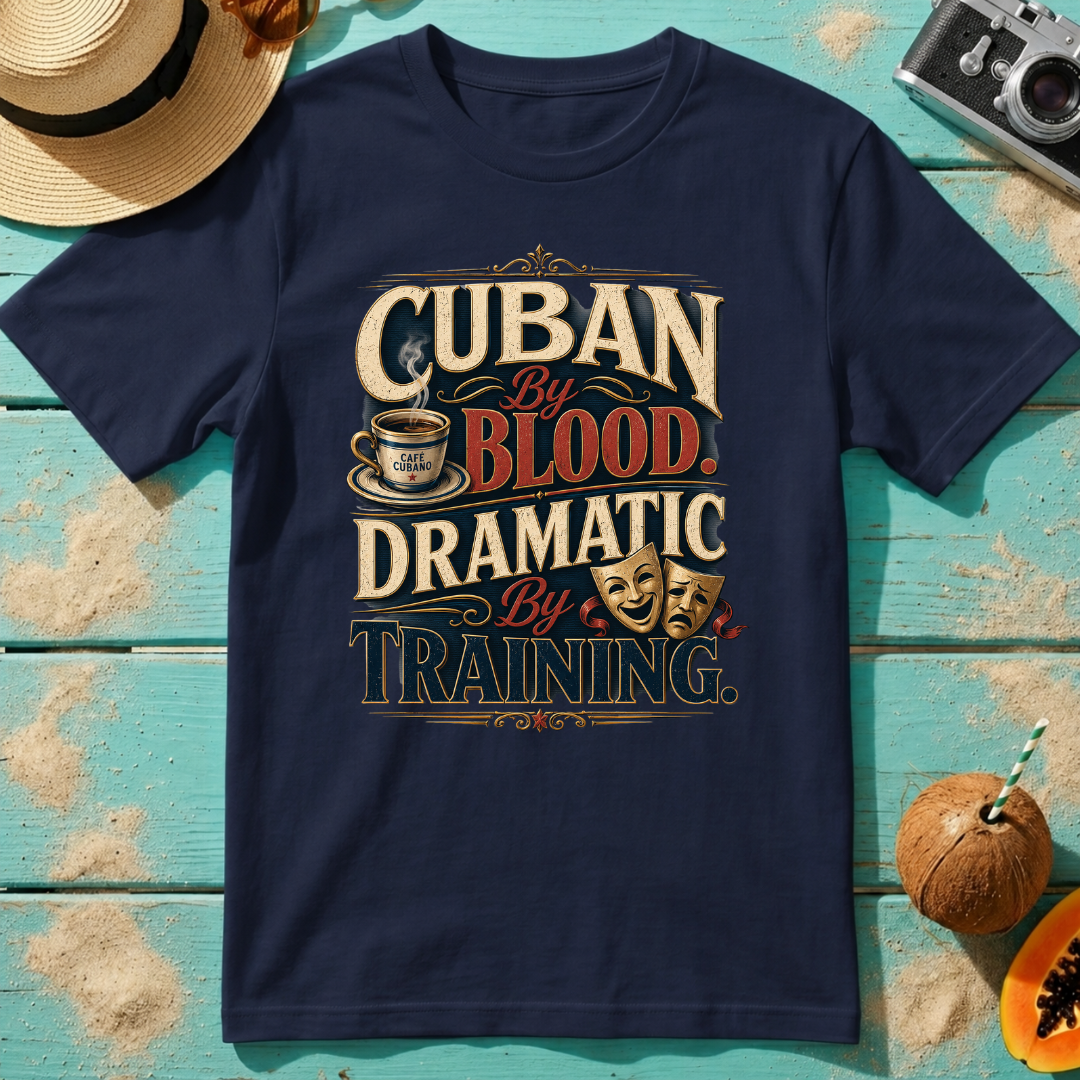 Cuban By Blood, Dramatic By Training T-Shirt
