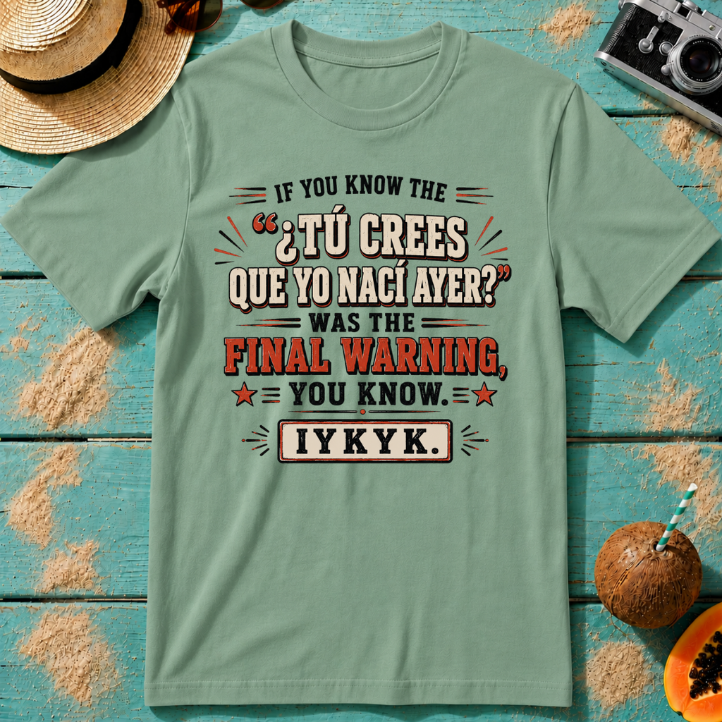 If You Know the ¿Tú Crees Que Yo Nací Ayer Was the Final Warning IYKYK