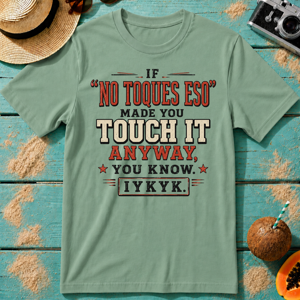 If No Toques Eso Made You Touch It Anyway IYKYK