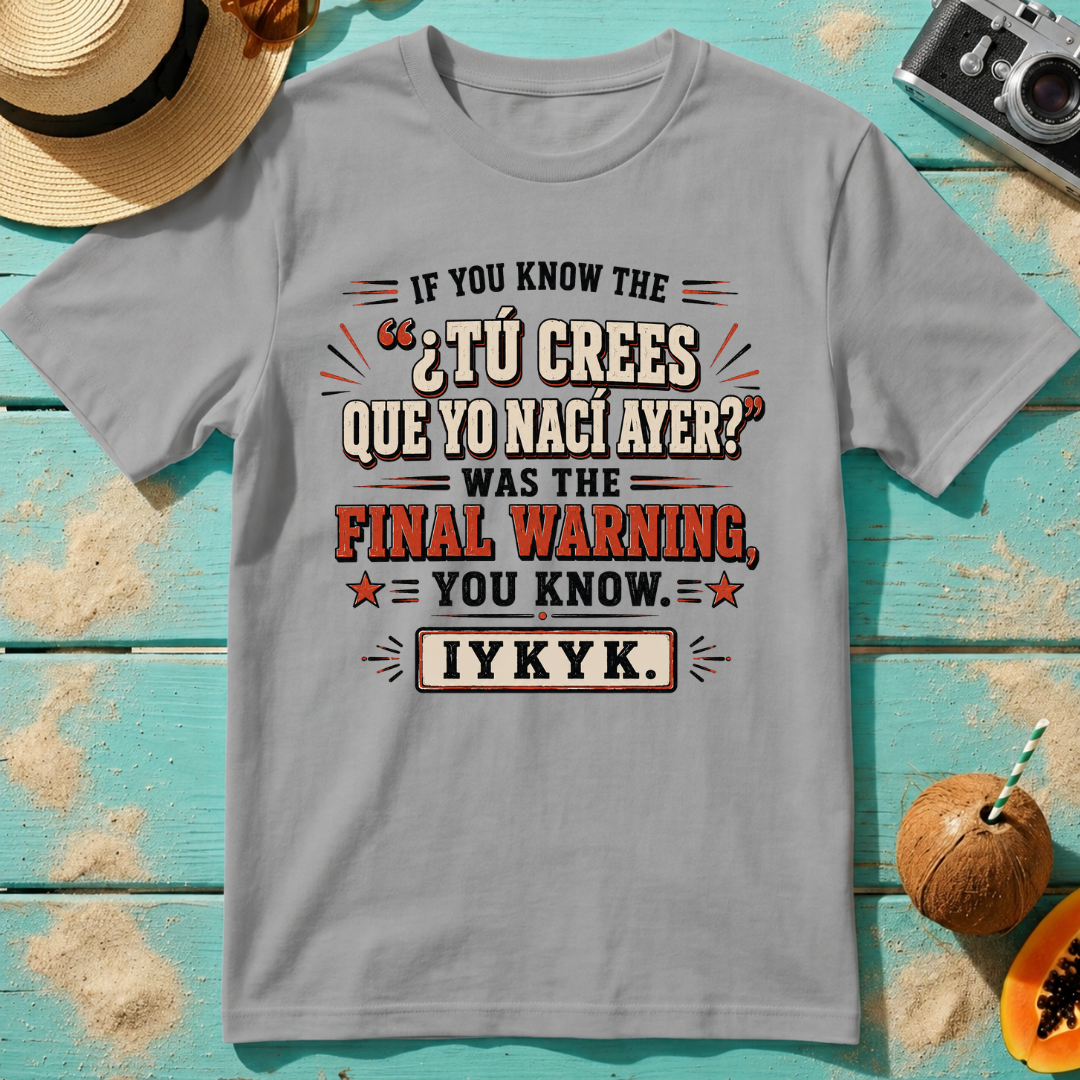 If You Know the ¿Tú Crees Que Yo Nací Ayer Was the Final Warning IYKYK