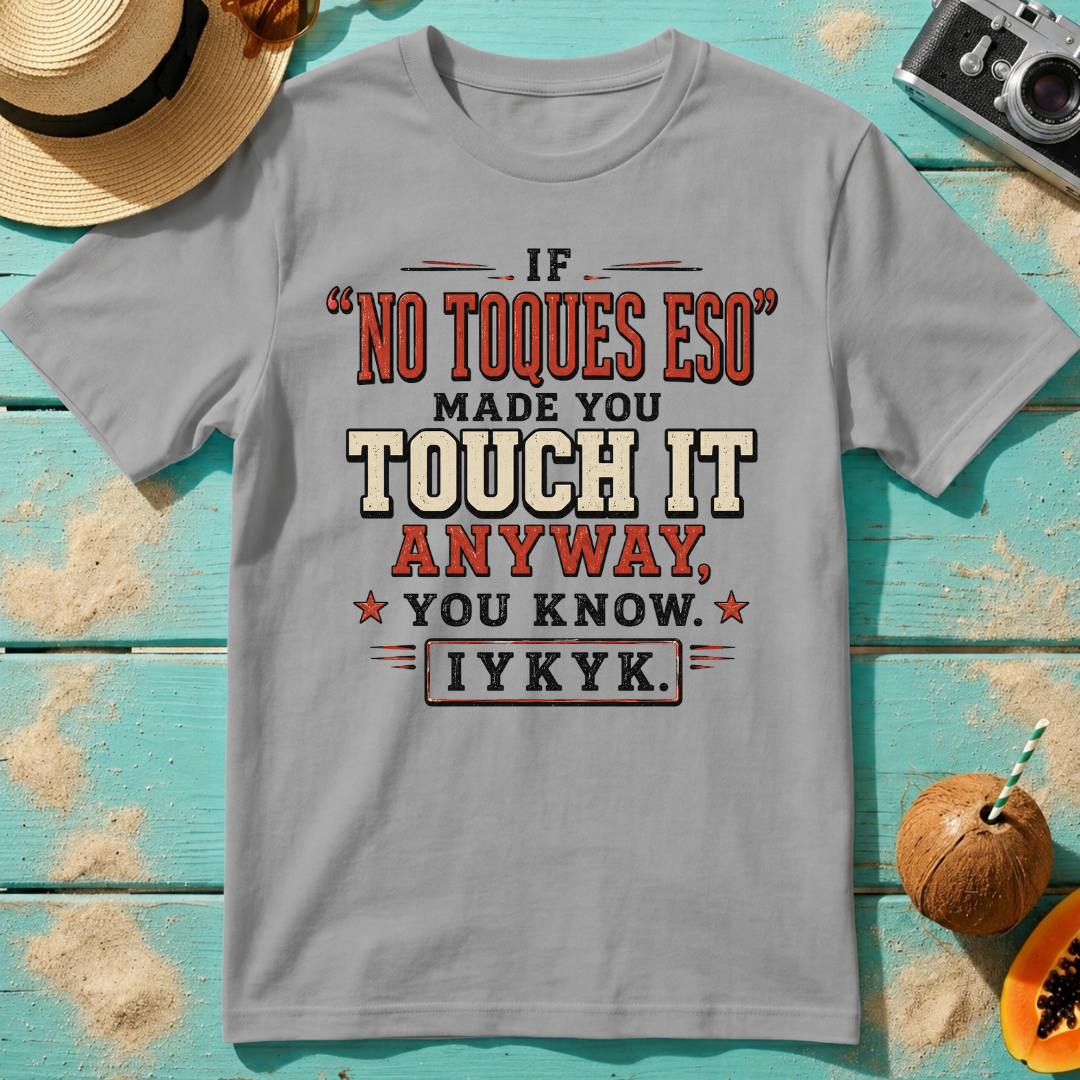 If No Toques Eso Made You Touch It Anyway IYKYK