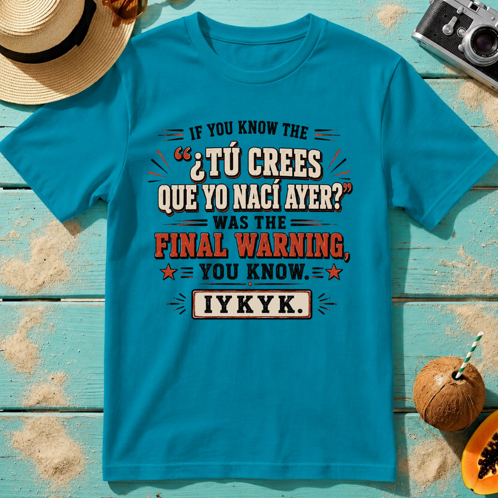 If You Know the ¿Tú Crees Que Yo Nací Ayer Was the Final Warning IYKYK