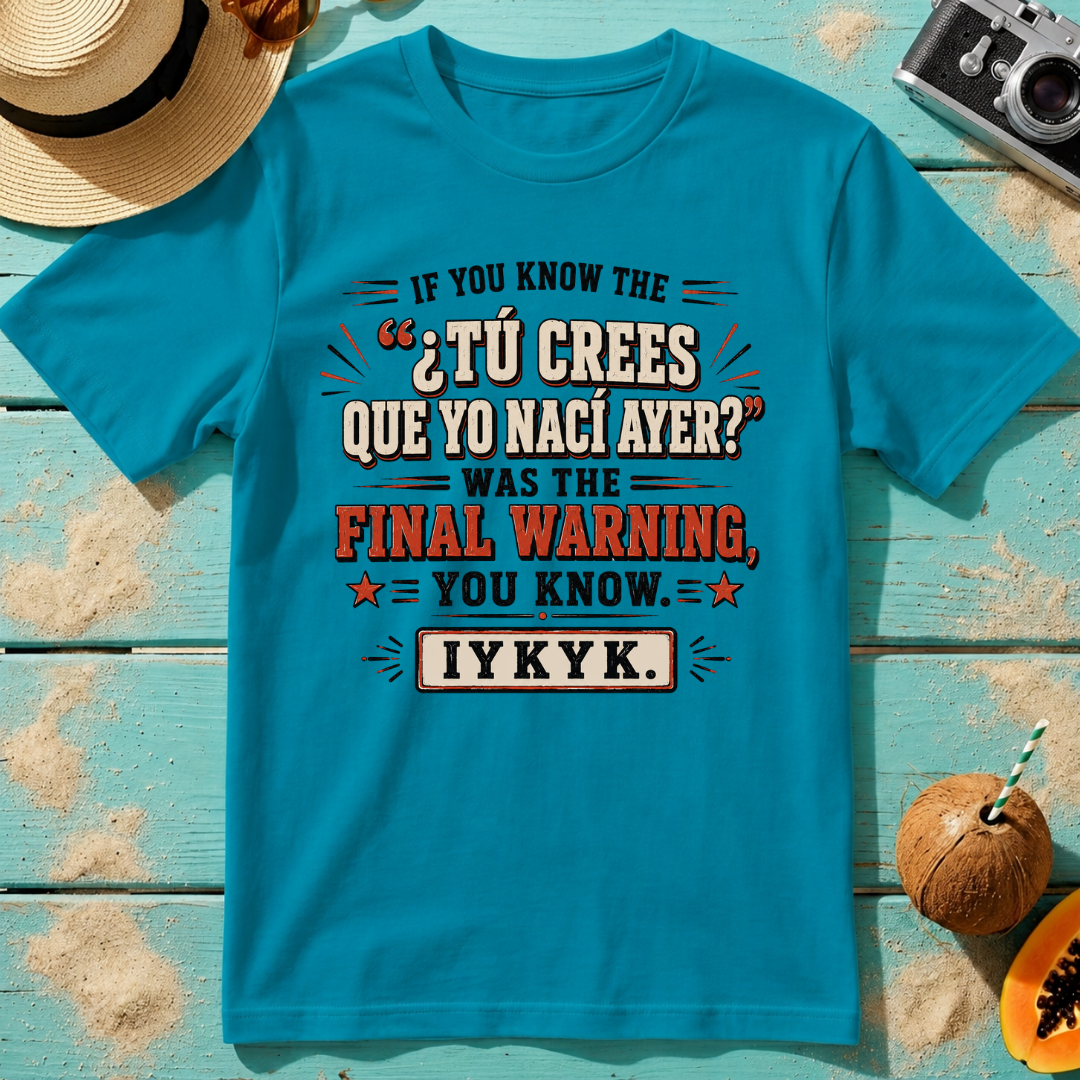 If You Know the ¿Tú Crees Que Yo Nací Ayer Was the Final Warning IYKYK