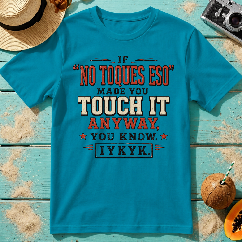 If No Toques Eso Made You Touch It Anyway IYKYK