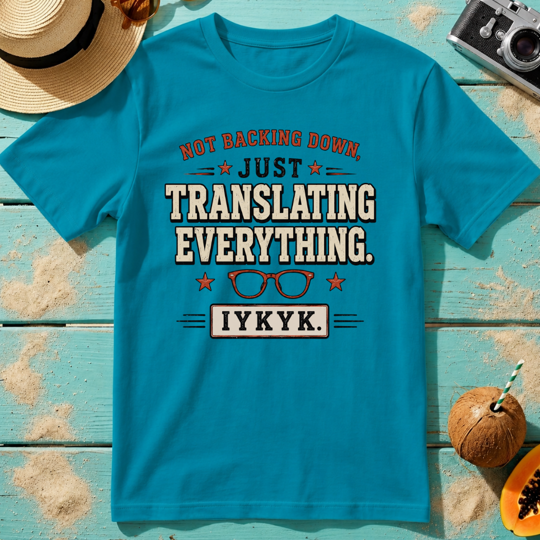 Not Backing Down, Just Translating Everything IYKYK