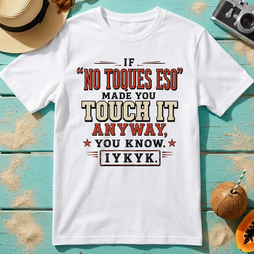 If No Toques Eso Made You Touch It Anyway IYKYK