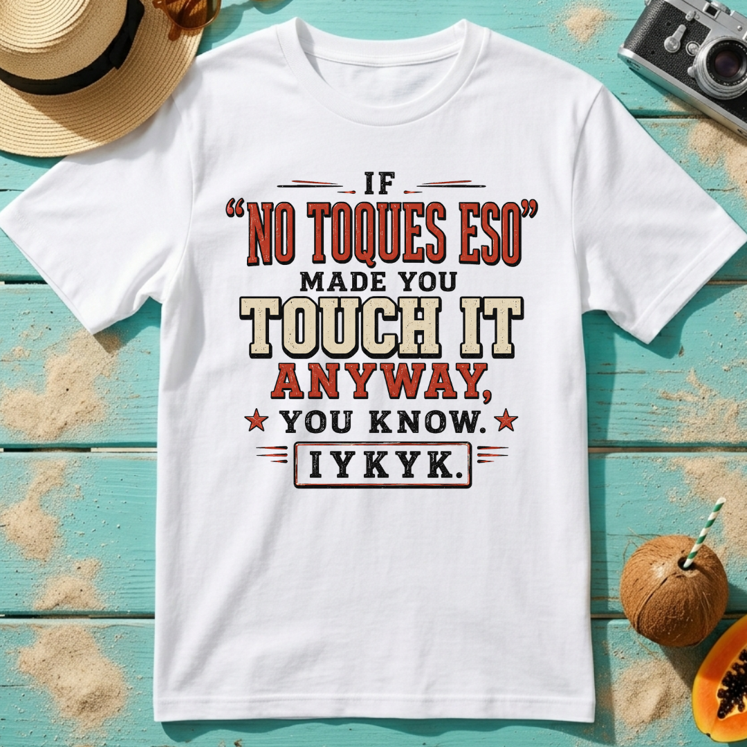 If No Toques Eso Made You Touch It Anyway IYKYK
