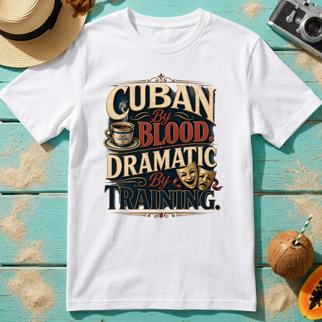 Cuban By Blood, Dramatic By Training T-Shirt