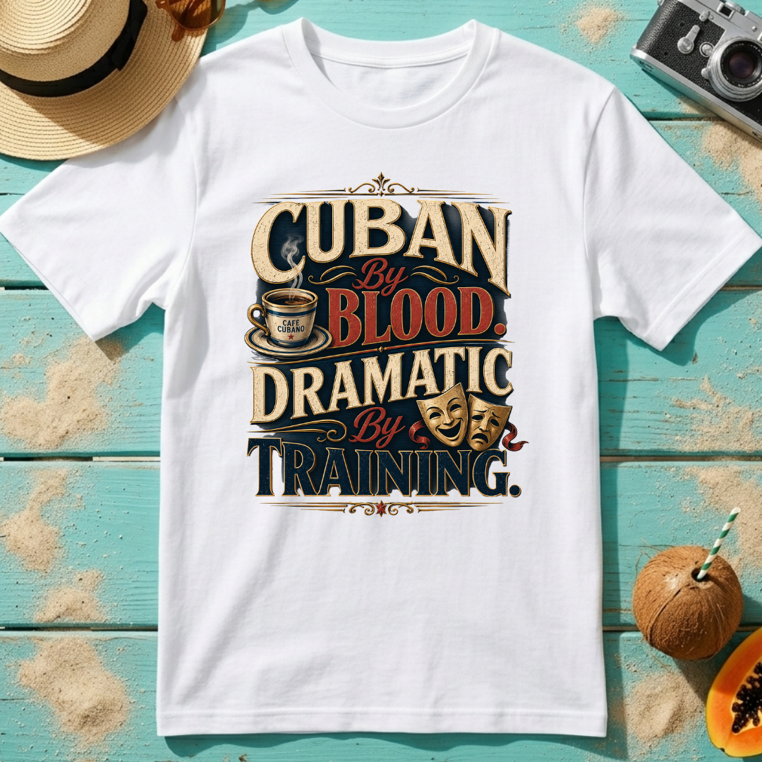 Cuban By Blood, Dramatic By Training T-Shirt
