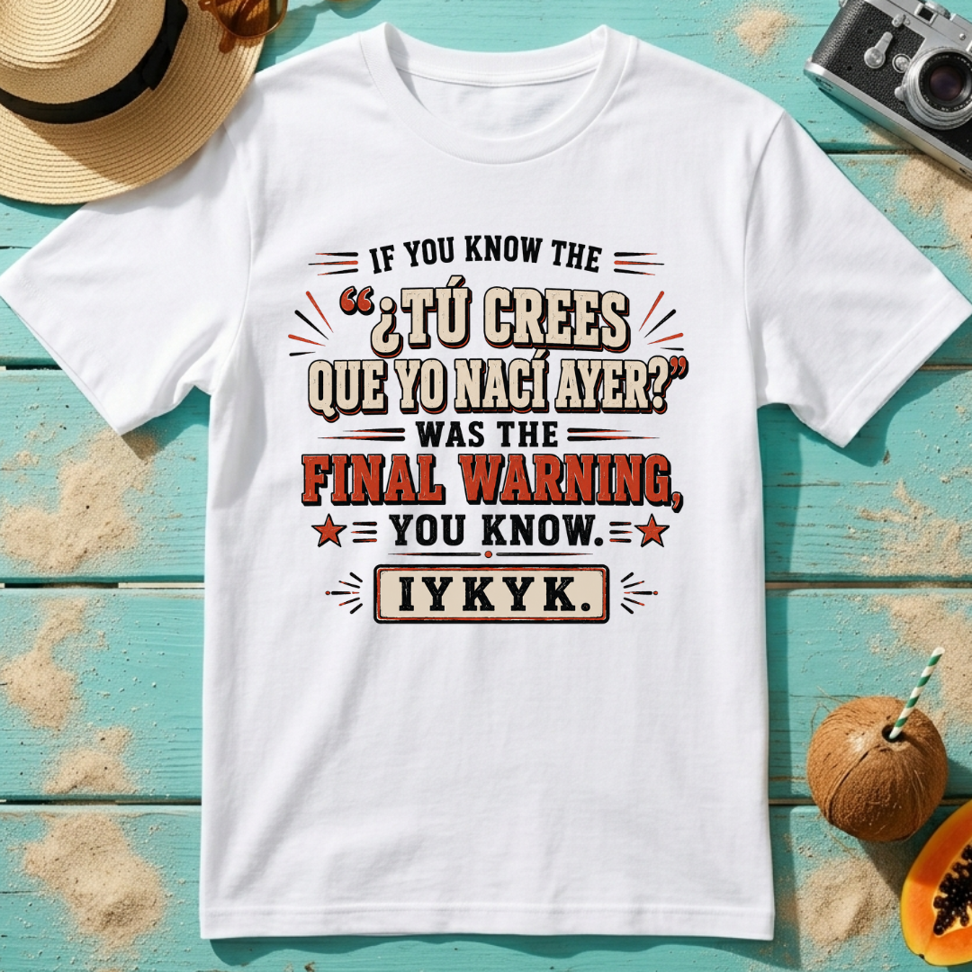 If You Know the ¿Tú Crees Que Yo Nací Ayer Was the Final Warning IYKYK